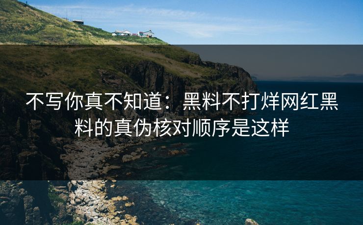 不写你真不知道：黑料不打烊网红黑料的真伪核对顺序是这样